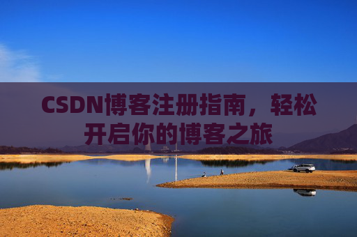 CSDN博客注册指南，轻松开启你的博客之旅